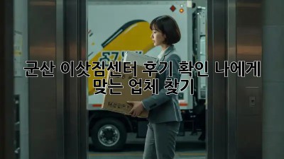 군산 이삿짐센터 후기 확인: 나에게 맞는 업체 찾기